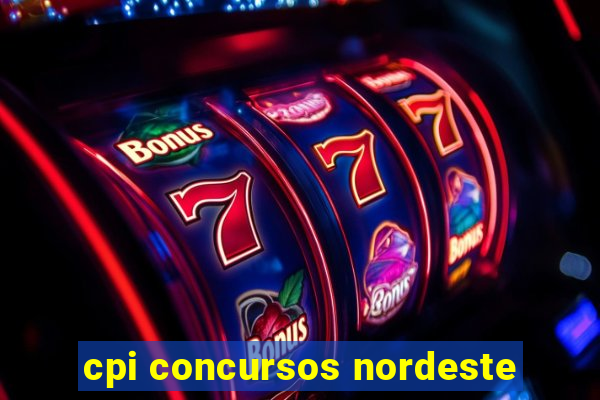 cpi concursos nordeste